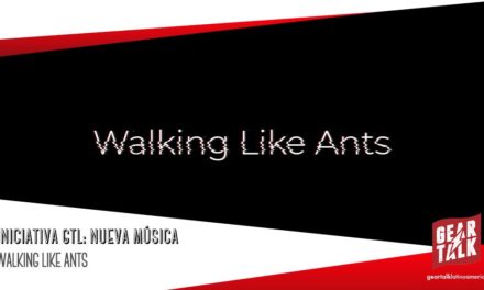 INICIATIVA GTL: NUEVA MÚSICA: WALKING LIKE ANTS